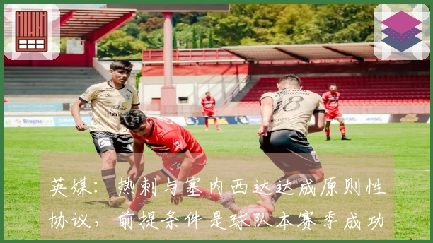 英媒：热刺与塞内西达达成原则性协议，前提条件是球队本赛季成功保级