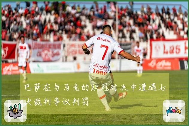 巴萨在与马竞的欧冠对决中遭遇七次裁判争议判罚